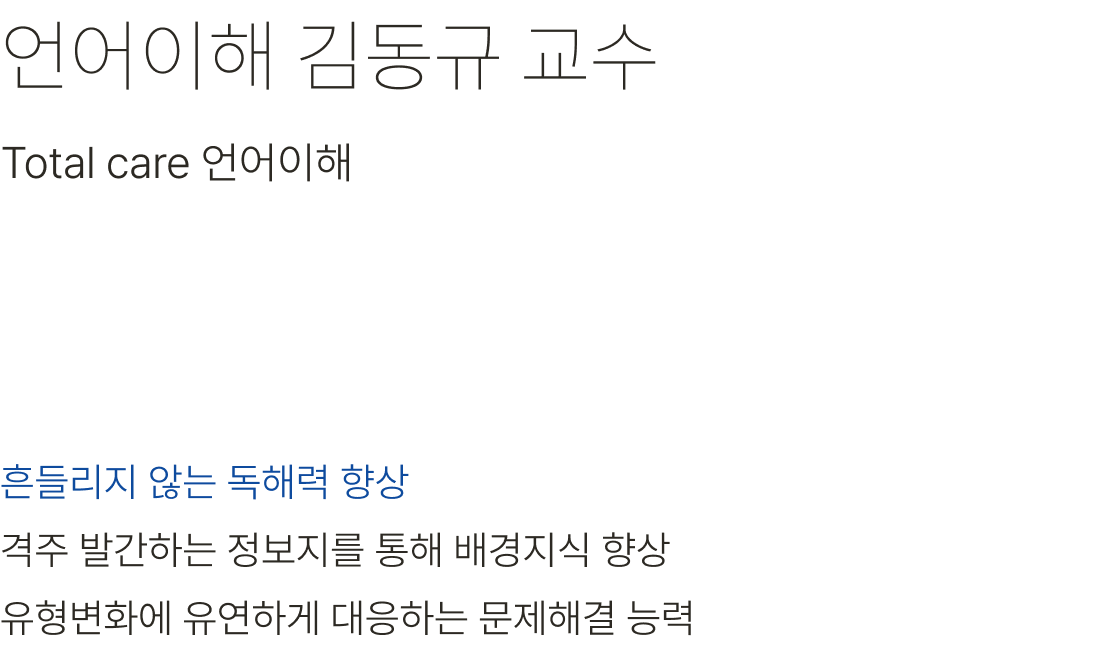 언어이해 김동규 교수 흔들리지 않는 독해력 향상 격주 발간하는 정보지를 통해 배경지식 향상 유형변화에 유연하게 대응하는 문제해결 능력